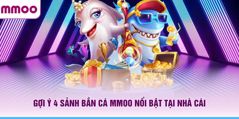 Bắn Cá MMOO - Kinh Nghiệm Chơi Và Khám Phá Boss Mới 2026 7 Gợi ý 4 sảnh bắn cá MMOO nổi bật tại nhà cái