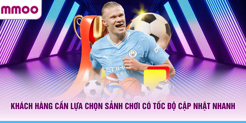Thể Thao MMOO - Cập Nhật Thông Tin Thể Thao Mới Nhất 2026 8 Khách hàng cần lựa chọn sảnh chơi MMOO có tốc độ cập nhật nhanh