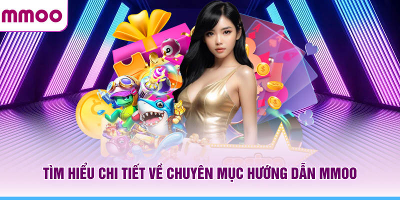 Hướng Dẫn MMOO - Điều Quan Trọng Người Mới Nên Biết 2026 8 Tìm hiểu chi tiết về chuyên mục hướng dẫn MMOO