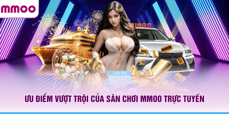 Xổ Số MMOO - Khám Phá Thông Tin Xổ Số Online Năm 2026 8 Ưu điểm vượt trội của sân chơi MMOO trực tuyến